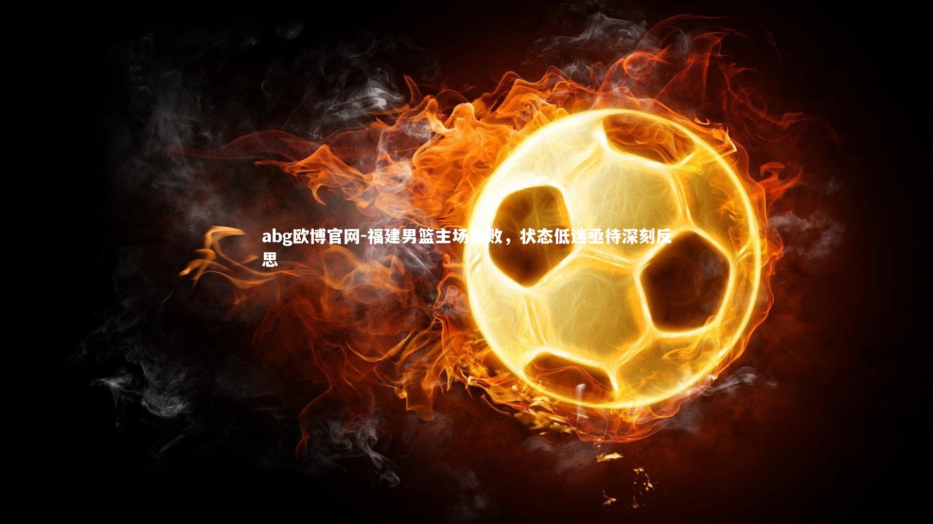 福建男篮主场惨败，状态低迷亟待深刻反思