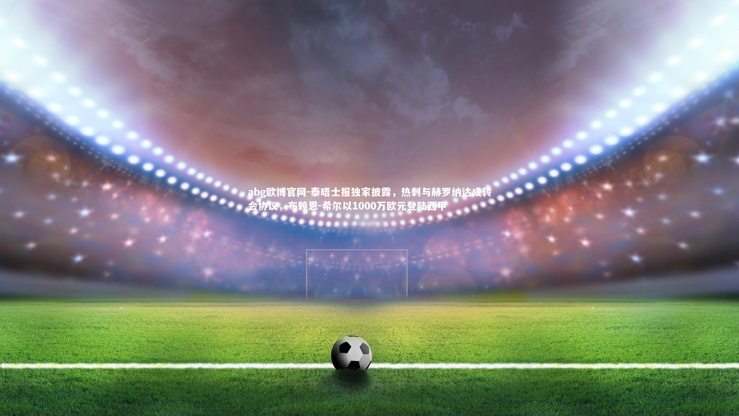 泰晤士报独家披露，热刺与赫罗纳达成转会协议，布赖恩-希尔以1000万欧元登陆西甲